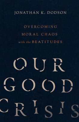 Jonathan K. Dodson Our Good Crisis: Overcoming Moral Chaos with the Beatitudes