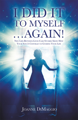 Joanne DiMaggio - I Did It to Myself...Again!: New Life-Between-Lives Case Studies Show How Your Souls Contract Is Guiding Your Life