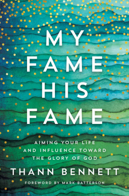 Thann Bennett My Fame, His Fame: Aiming Your Life and Influence Toward the Glory of God