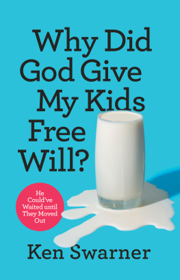 Ken Swarner Why Did God Give My Kids Free Will?: He Couldve Waited until They Moved Out