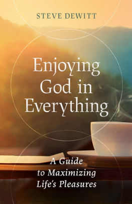 Steve DeWitt - Enjoying God in Everything: A Guide to Maximizing Lifes Pleasures