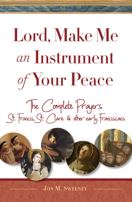 Jon M. Sweeney Lord, Make Me An Instrument of Your Peace: The Complete Prayers of St. Francis and St. Clare, with Selections from Brother Juniper, St. Anthony of Padua, and Other Early Franciscans