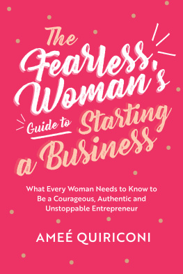 Ameé Quiriconi The Fearless Womans Guide to Starting a Business: What Every Woman Needs to Know to be a Courageous, Authentic and Unstoppable Entrepreneur