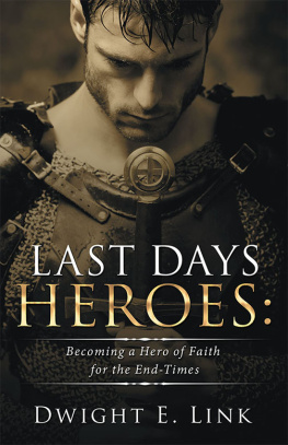 Dwight E. Link Last Days Heroes: Becoming a Hero of Faith for the End-Times