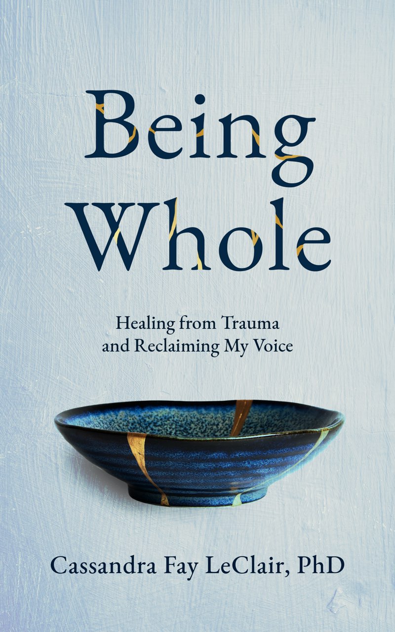 Being Whole Healing From Trauma and Reclaiming My Voice Cassandra Fay - photo 1