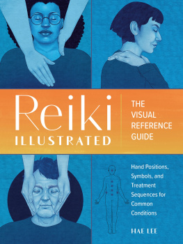 Hae Lee - Reiki Illustrated: The Visual Reference Guide of Hand Positions, Symbols, and Treatment Sequences for Common Conditions
