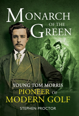 Stephen Proctor - Monarch of the Green: Young Tom Morris: Pioneer of Modern Golf