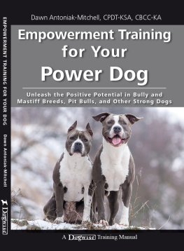 Dawn Antoniak-Mitchell - Empowerment Training for Your Power Dog: Unleash the Positive Potential in Bully and Mastiff Breeds, Pit Bulls, and Other Strong Dogs