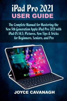 Joyce Cavanagh - iPad Pro 2021 User Guide: The Complete Manual for Mastering the New 5th Generation Apple iPad Pro 2021 with iPad OS 14.5, Pictures, New Tips & Tricks for Beginners, Seniors, and Pro