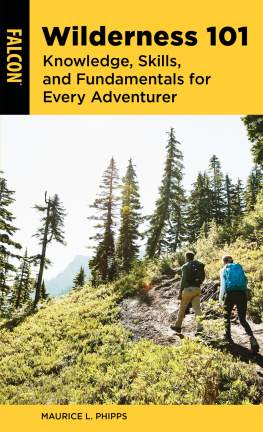 Maurice L. Phipps Wilderness 101: Knowledge, Skills, and Fundamentals for Every Adventurer