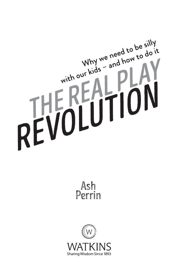 The Real Play Revolution Ash Perrin This edition first published in the UK and - photo 1