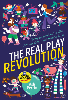 Ash Perrin - The Real Play Revolution: Why We Need to Be Silly with Our Kids--and How to Do It