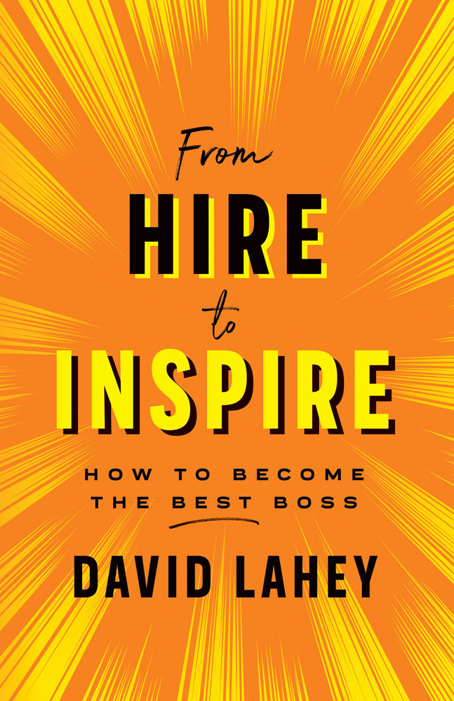 From Hire to Inspire How to Become the Best Boss David Lahey Contents This - photo 1