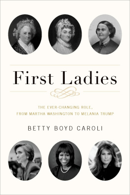 Betty Boyd Caroli First Ladies: The Ever Changing Role, from Martha Washington to Melania Trump