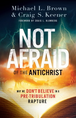 Michael L. Brown Not Afraid of the Antichrist: Why We Dont Believe in a Pre-Tribulation Rapture