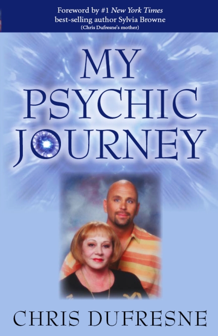 MY PSYCHIC JOURNEY ALSO BY CHRIS DUFRESNE MY LIFE WITH SYLVIA BROWNE A - photo 1