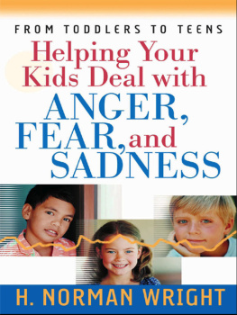 H. Norman Wright Helping Your Kids Deal with Anger, Fear, and Sadness