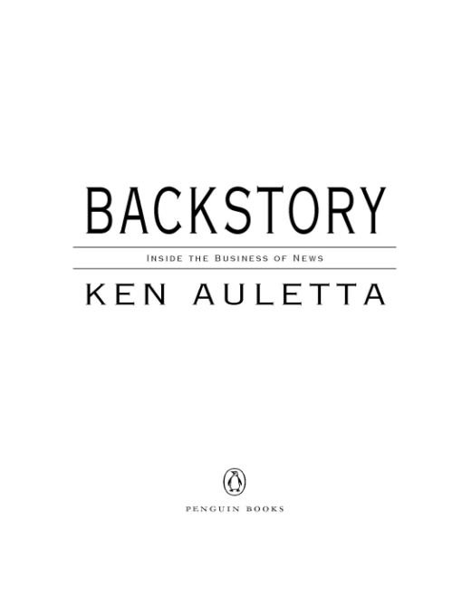 Table of Contents Praise for Backstory Ken Auletta is the James Bond of the - photo 1