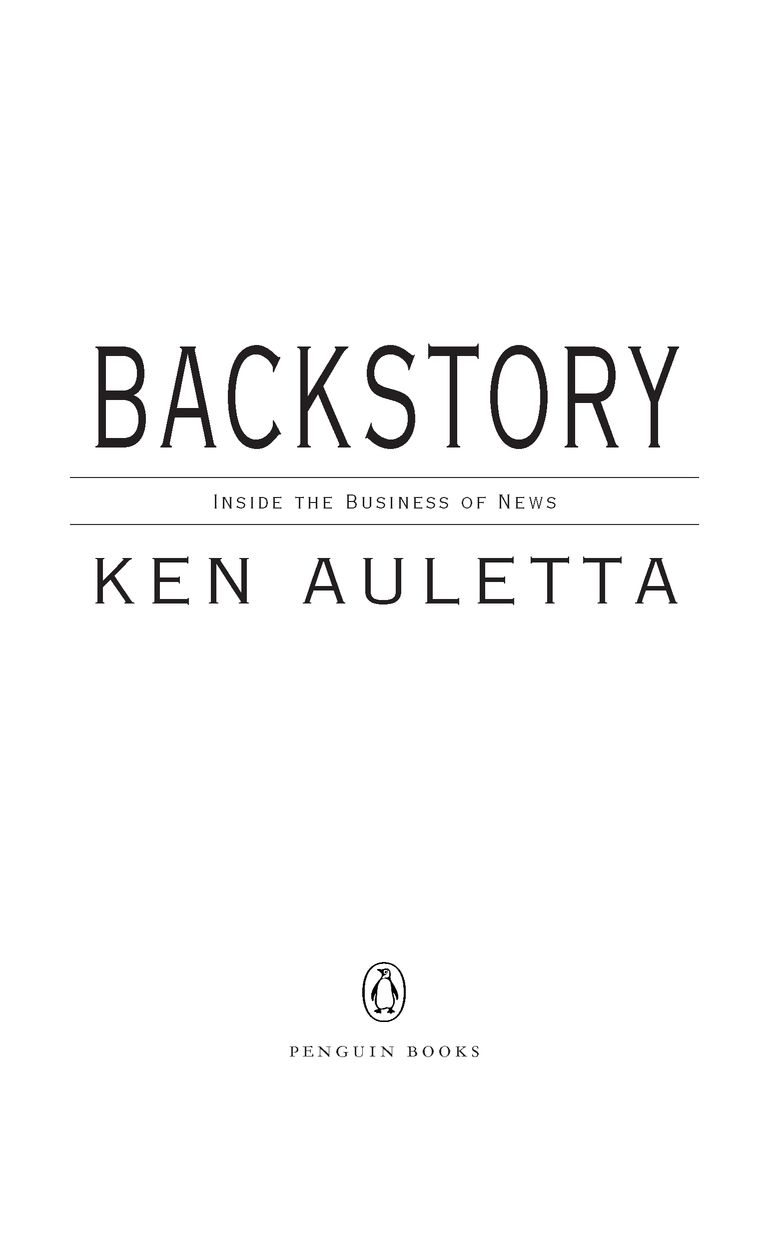 Table of Contents Praise for Backstory Ken Auletta is the James Bond of the - photo 2