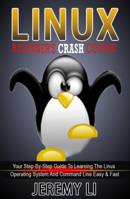 Jeremy Li - LINUX: Beginners Crash Course. Your Step-By-Step Guide To Learning The Linux Operating System And Command Line Easy & Fast!