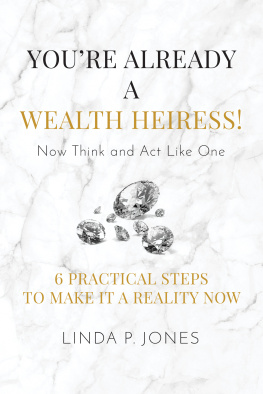 Linda P. Jones - Youre Already a Wealth Heiress! Now Think and Act Like One: 6 Practical Steps to Make It a Reality Now