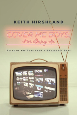 Keith Hirshland - Cover Me Boys, Im Going in: Tales of the Tube from a Broadcast Brat