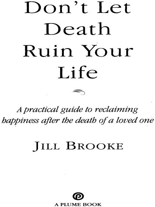 Table of Contents Praise for Dont Let Death Ruin Your Life Jill Brooke - photo 1