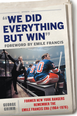 George Grimm - We Did Everything But Win: Former New York Rangers Remember the Emile Francis Era (1964-1976)