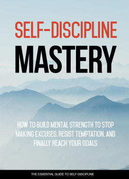 Dr. Michael C. Melvin Self-Discipline Mastery: How To Build Mental Strength To Stop Making Excuses, Resist Temptation And Finally Reach Your Goals