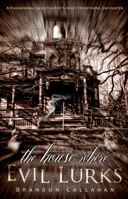 Brandon Callahan The House Where Evil Lurks: A Paranormal Investigators Most Frightening Encounter