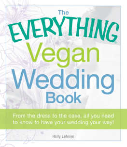 Holly Lefevre - The Everything Vegan Wedding Book: From the dress to the cake, all you need to know to have your wedding your way!