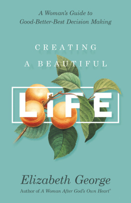 Elizabeth George - Creating a Beautiful Life: A Womans Guide to Good-Better-Best Decision Making