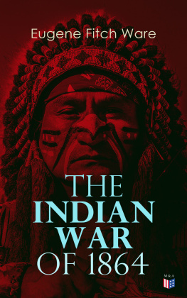 Eugene Fitch Ware - The Indian War of 1864: Early History of Kansas, Nebraska, Colorado, and Wyoming