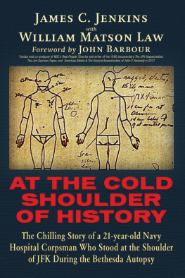 James Curtis Jenkins - At The Cold Shoulder of History: The Chilling Story of a 21-year old Navy Hospital Corpsman Who Stood at the Shoulder of JFK during the Bethesda Autopsy