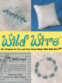 Martin E. Albert - Wild Wire: 60+ Projects for You and Your Home Made with Wild Wire