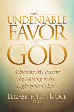 Elizabeth Jean Bruce - The Undeniable Favor of God: Achieving My Present by Walking in the Light of Gods Love