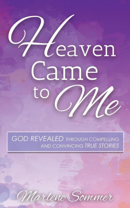 Marlene Sommer Heaven Came to Me: God Revealed Through Compelling and Convincing True Stores