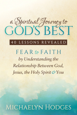 Michaelyn Hodges - A Spiritual Journey to Gods Best: 40 Lessons Revealed: Fear to Faith by Understanding the Relationship with God, Jesus, the Holy Spirit & You