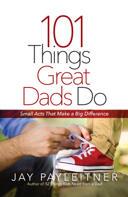 Jay Payleitner - 101 Things Great Dads Do: Small Acts That Make a Big Difference