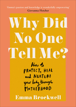 Emma Brockwell - Why Did No One Tell Me?: What every Woman Needs to Know to protect, heal and Nurture her Body through Motherhood