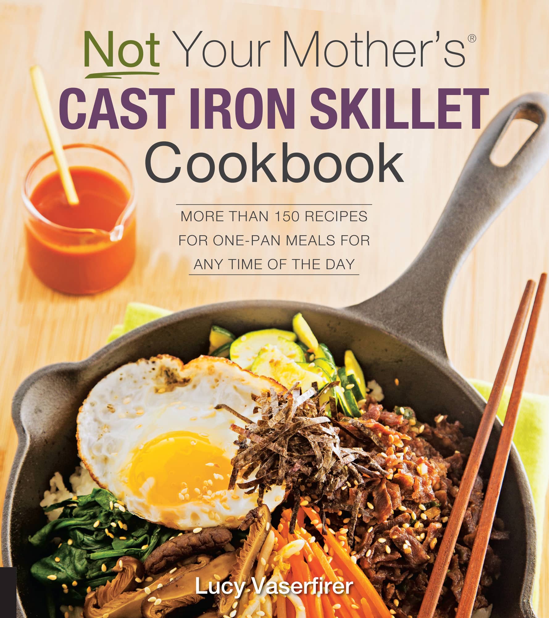 Not Your Mothers CAST IRON SKILLET Cookbook MORE THAN 150 RECIPES FOR - photo 1