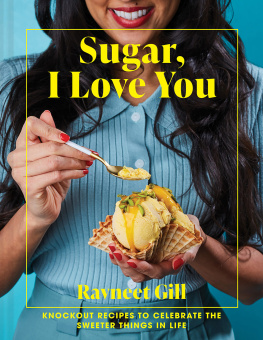 Ravneet Gill - Sugar, I Love You: Knockout Recipes to Celebrate the Sweeter Things in Life