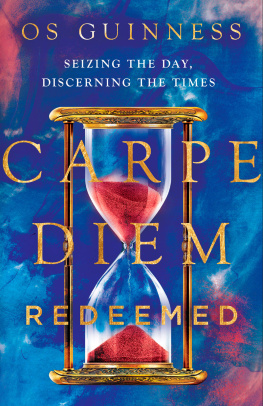 Os Guinness - Carpe Diem Redeemed: Seizing the Day, Discerning the Times