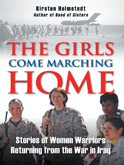 THE GIRLS COME MARCHING HOME Stories of Women Warriors Returning from - photo 1