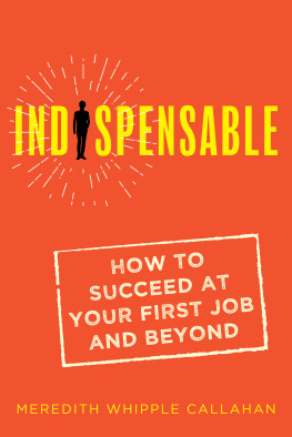 Meredith Whipple Callahan - Indispensable: How to Succeed at Your First Job and Beyond