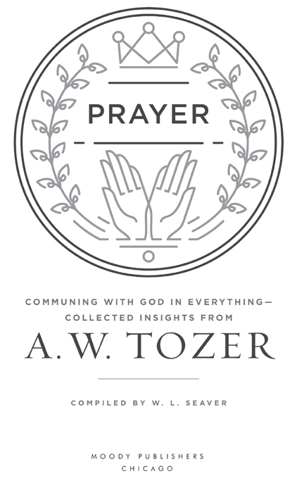 All A W Tozer excerpts 2016 THE MOODY BIBLE INSTITUTE OF CHICAGO Preface - photo 2