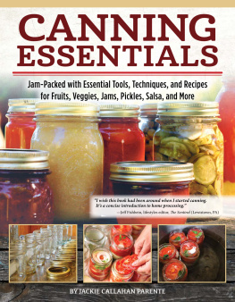 Jackie Callahan Parente - Canning Essentials: Jam-Packed with Essential Tools, Techniques, and Recipes for Fruits, Veggies, Jams, Pickles, Salsa, and More