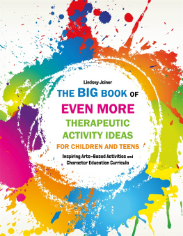 Lindsey Joiner The Big Book of EVEN MORE Therapeutic Activity Ideas for Children and Teens: Inspiring Arts-Based Activities and Character Education Curricula