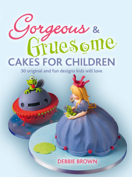 Debbie Brown - Gorgeous & Gruesome Cakes for Children: 30 Original and Fun Designs for Every Occasion