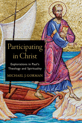 Michael J. Gorman Participating in Christ: Explorations in Pauls Theology and Spirituality